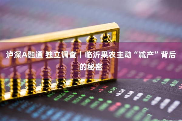 泸深A融通 独立调查丨临沂果农主动“减产”背后的秘密