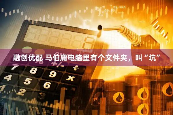 融创优配 马伯庸电脑里有个文件夹，叫“坑”