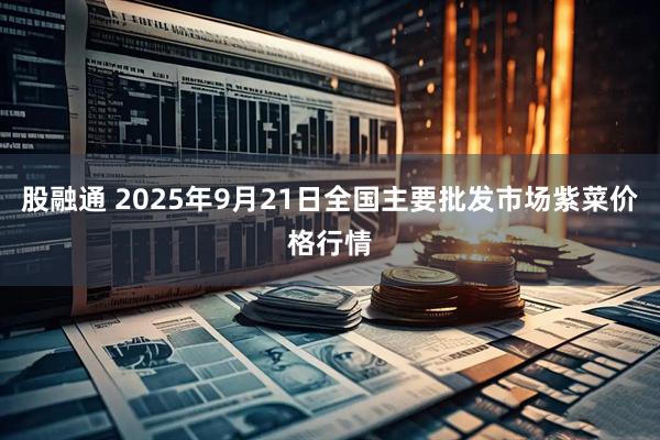 股融通 2025年9月21日全国主要批发市场紫菜价格行情