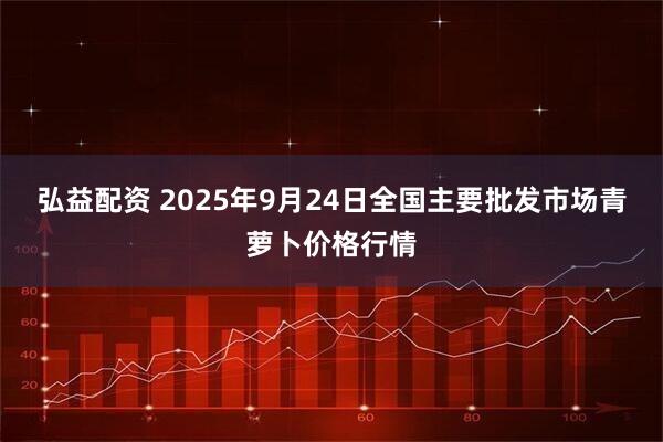弘益配资 2025年9月24日全国主要批发市场青萝卜价格行情
