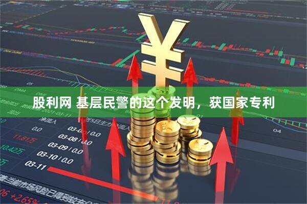 股利网 基层民警的这个发明，获国家专利